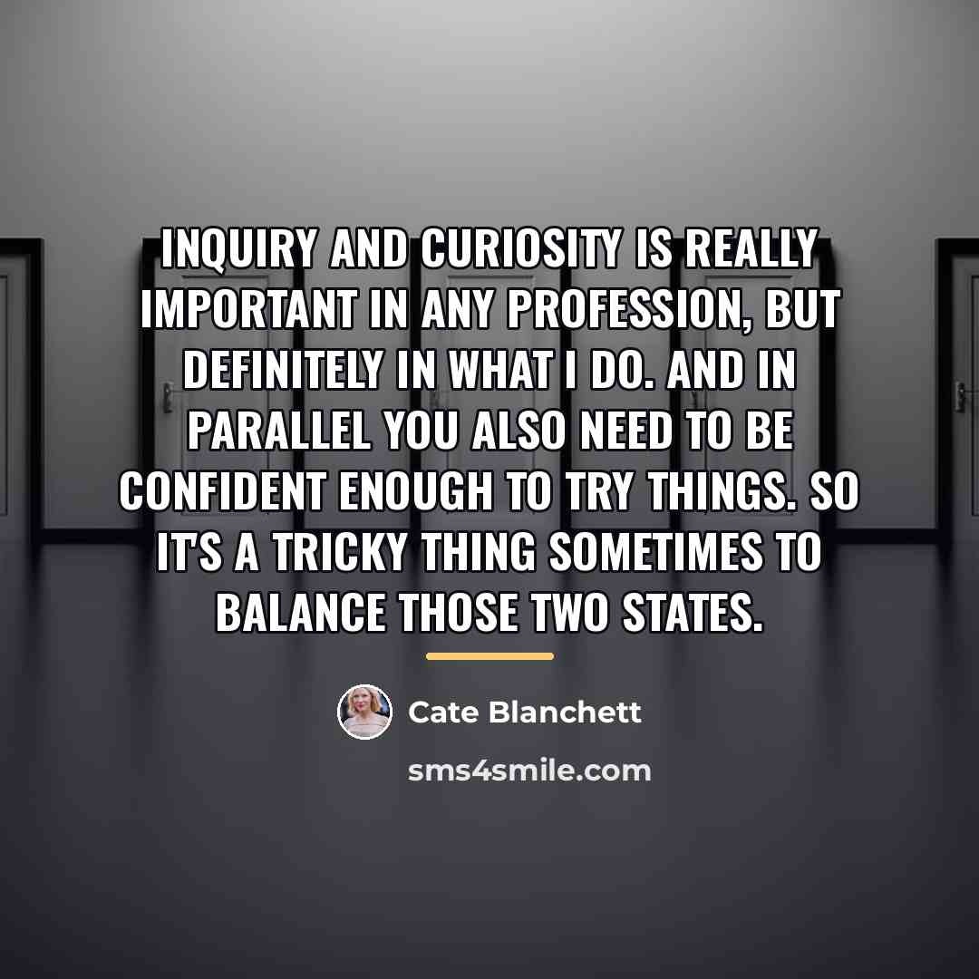 “Inquiry and curiosity is really important in any profession, but…” quote by Cate Blanchett