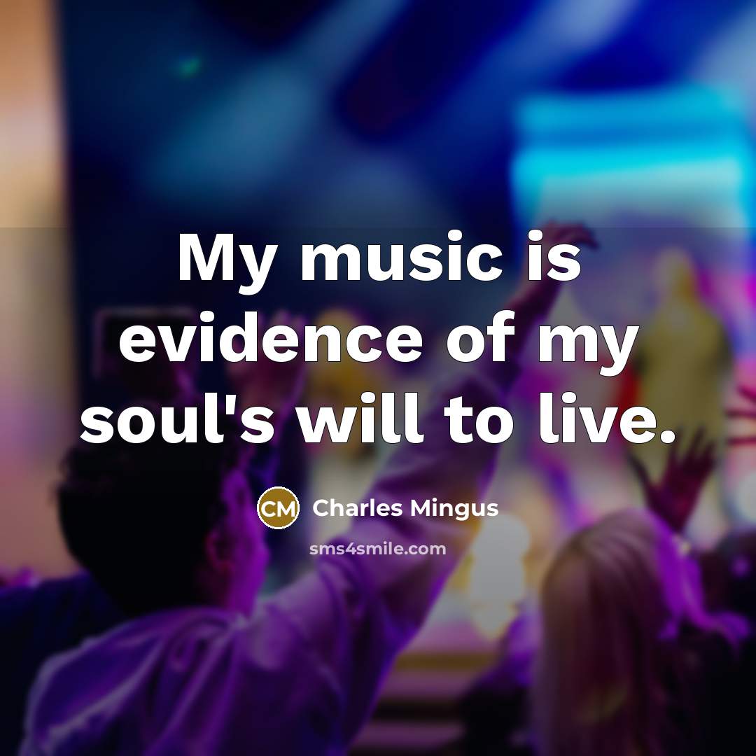 “My music is evidence of my soul's will to live.…” quote by Charles Mingus