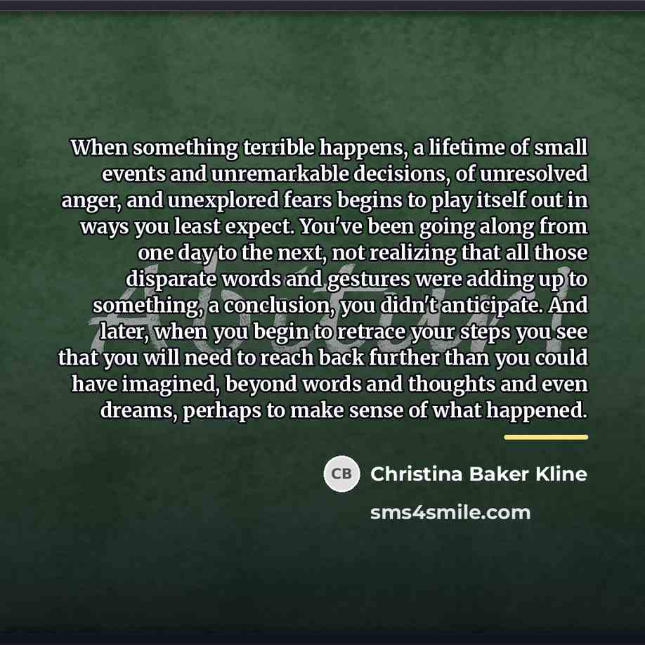 “When something terrible happens, a lifetime of small events and…” quote by Christina Baker Kline