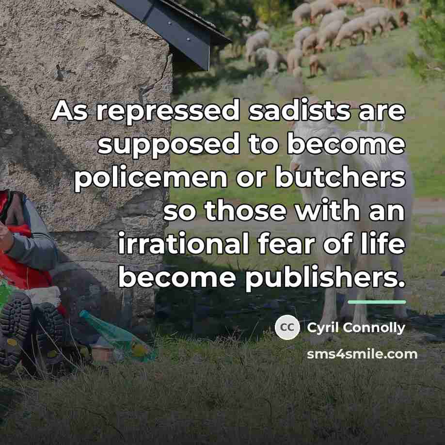 “As repressed sadists are supposed to become policemen or butchers…” quote by Cyril Connolly