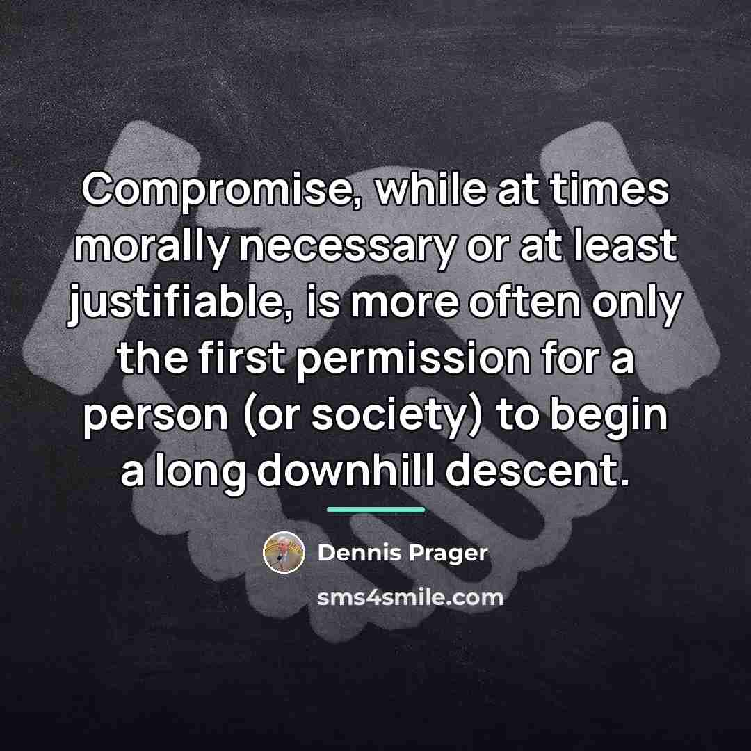“Compromise, while at times morally necessary or at least justifiable,…” quote by Dennis Prager