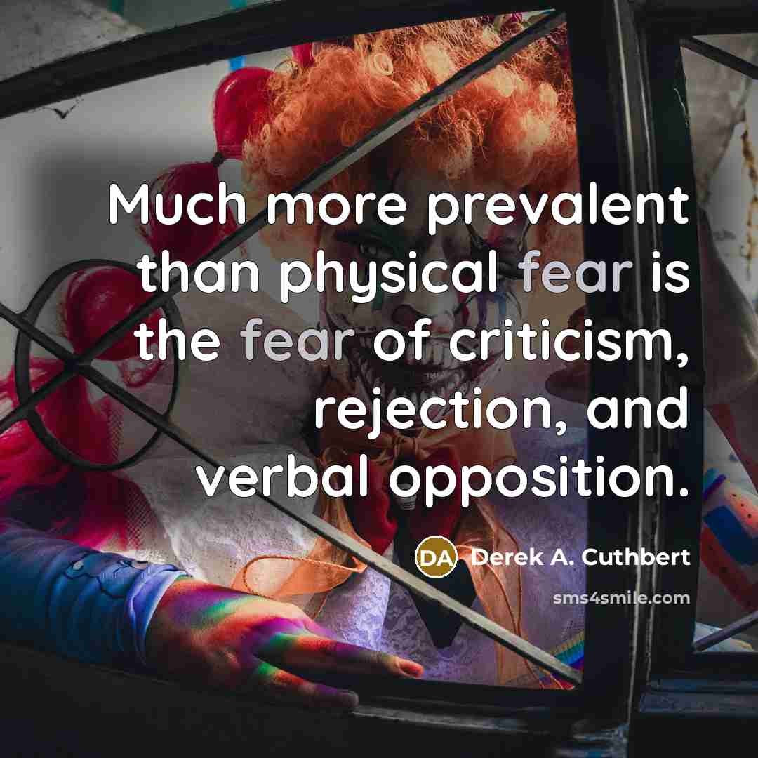 “Much more prevalent than physical fear is the fear of…” quote by Derek A. Cuthbert