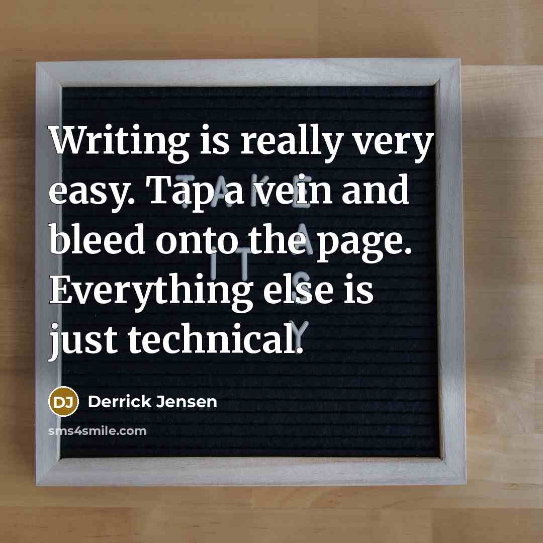 “Writing is really very easy. Tap a vein and bleed…” quote by Derrick Jensen