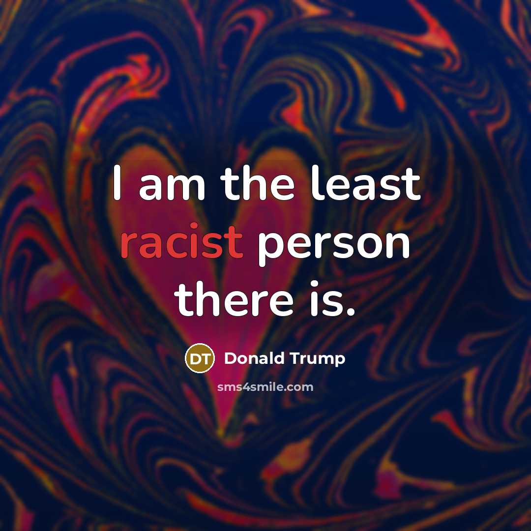 “I am the least racist person there is.…” quote by Donald Trump