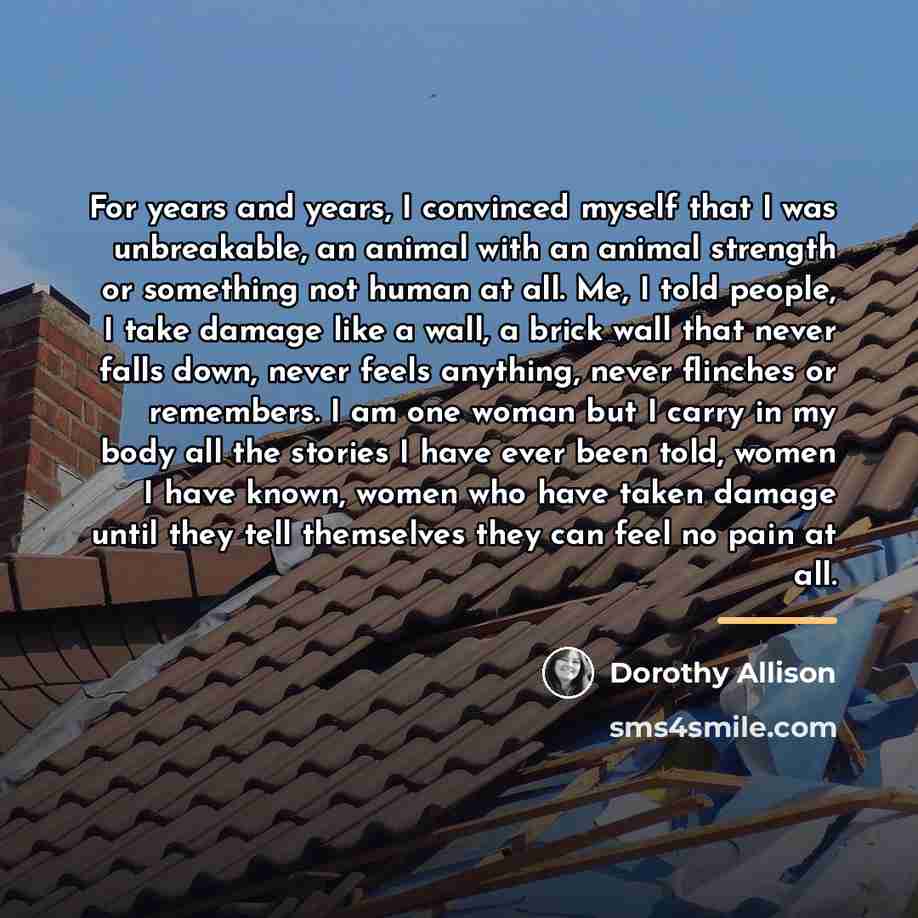 “For years and years, I convinced myself that I was…” quote by Dorothy Allison