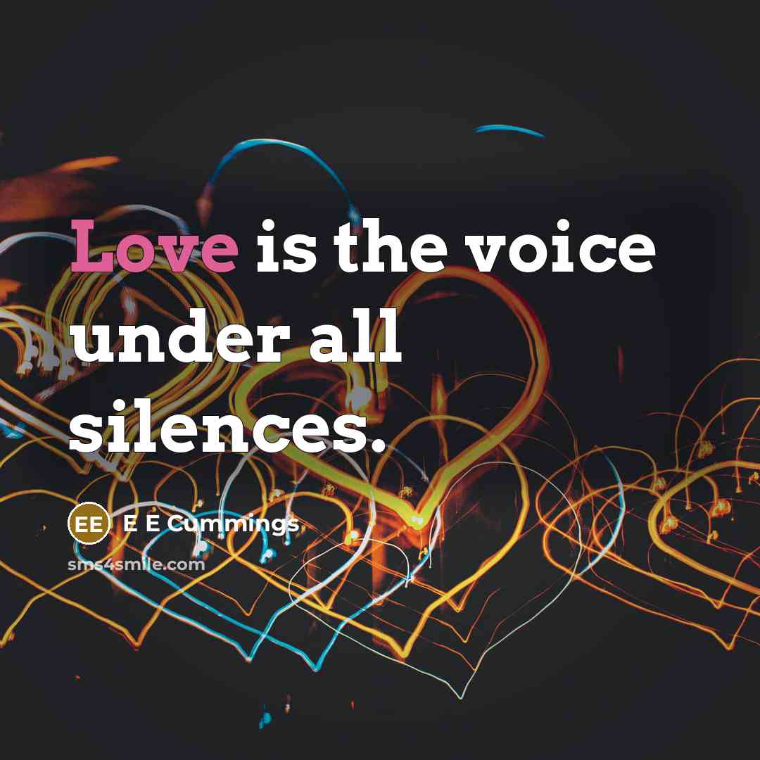 “Love is the voice under all silences.…” quote by E E Cummings