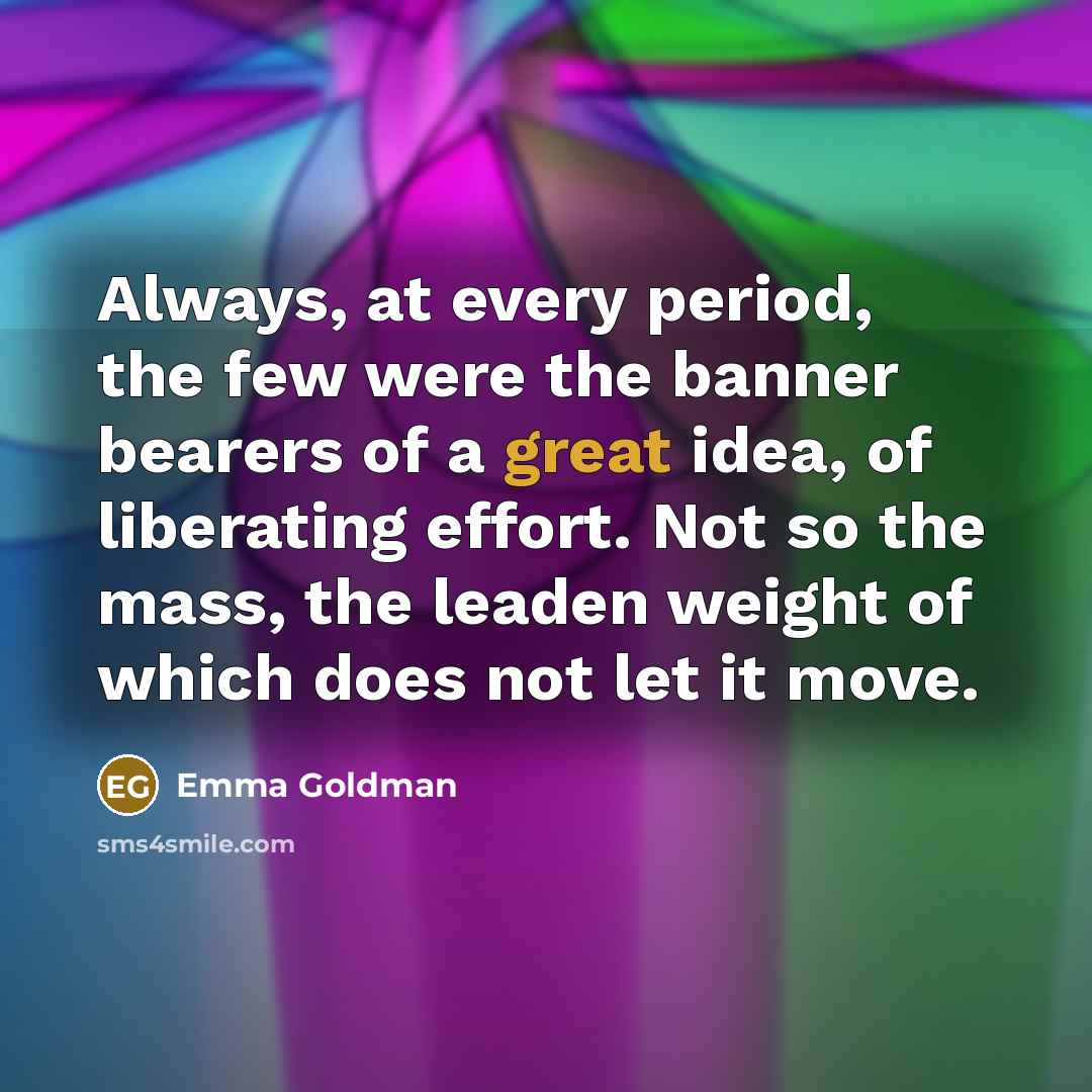 “Always, at every period, the few were the banner bearers…” quote by Emma Goldman