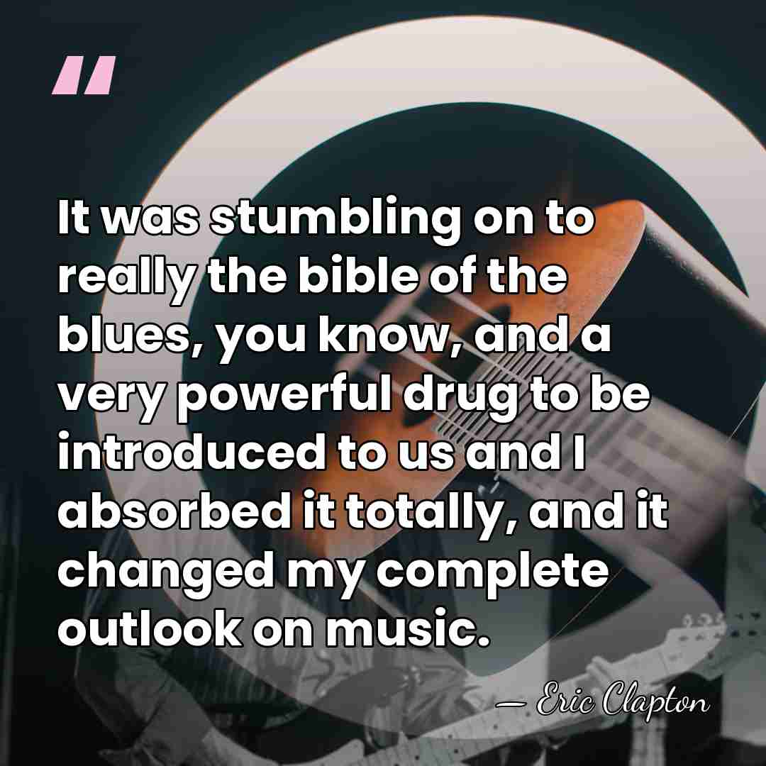It was stumbling on to really the bible of the blues, you&hellip; - Eric Clapton