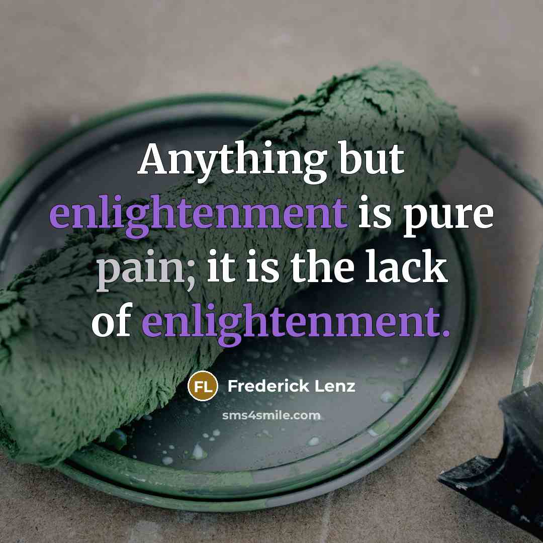 “Anything but enlightenment is pure pain; it is the lack…” quote by Frederick Lenz