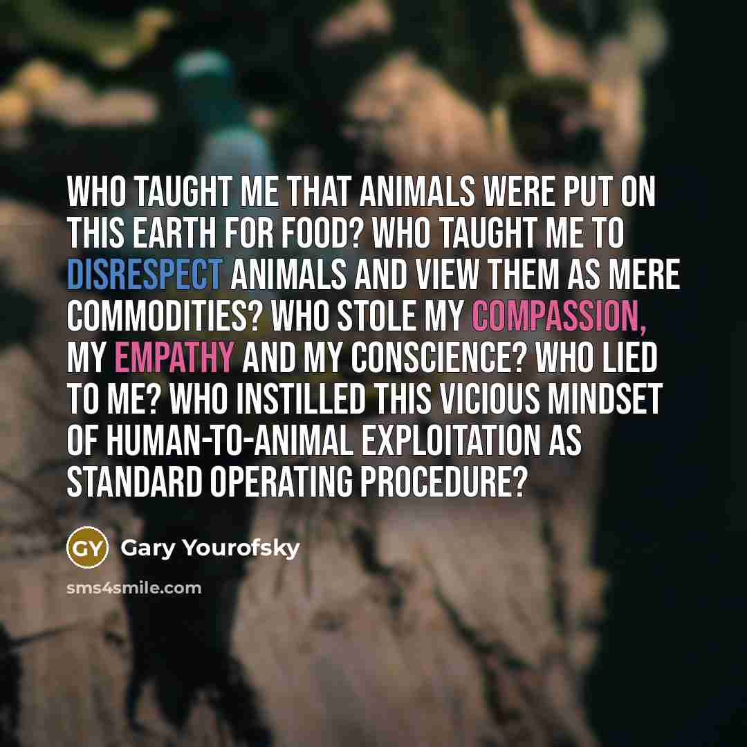 “Who taught me that animals were put on this Earth…” quote by Gary Yourofsky