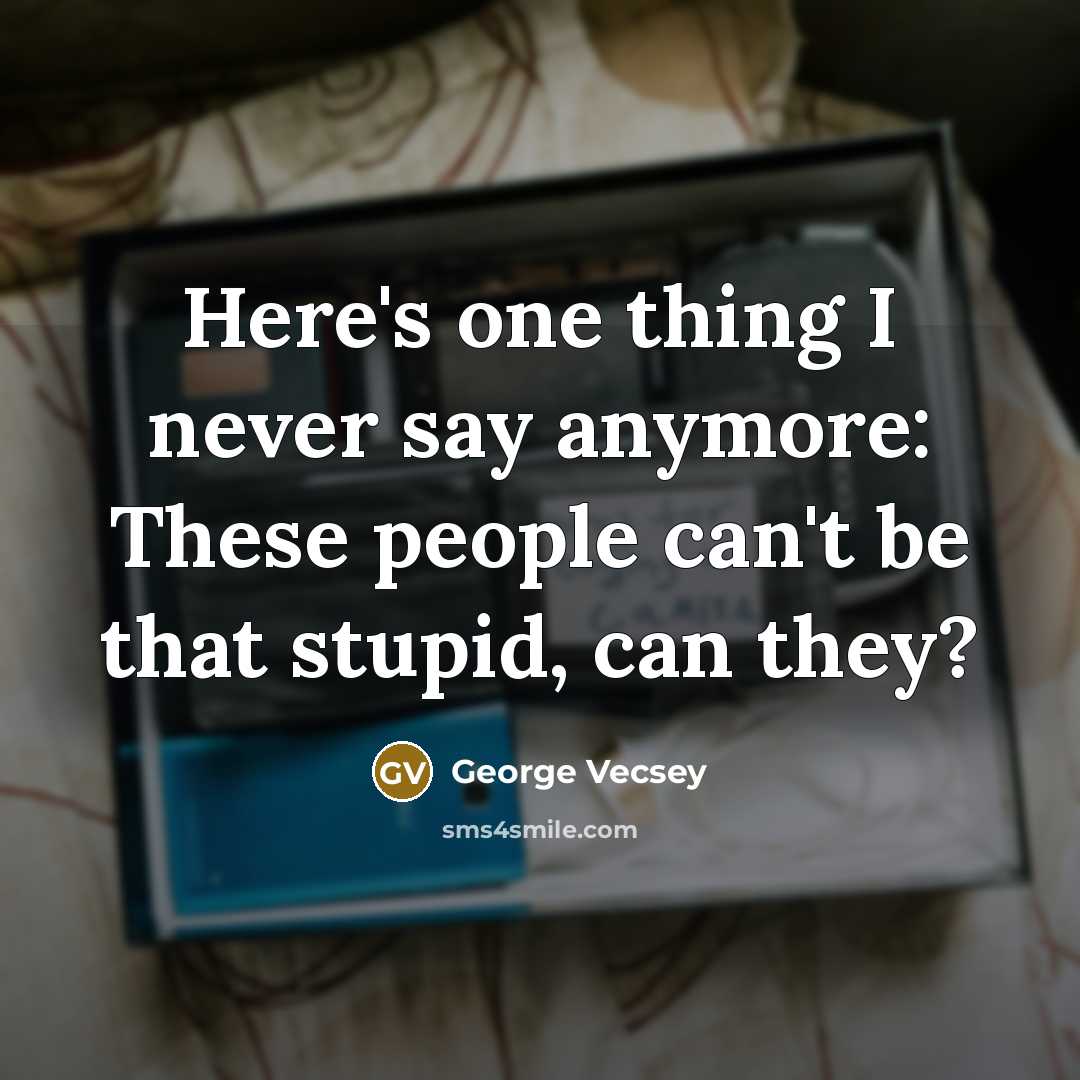“Here's one thing I never say anymore: These people can't…” quote by George Vecsey