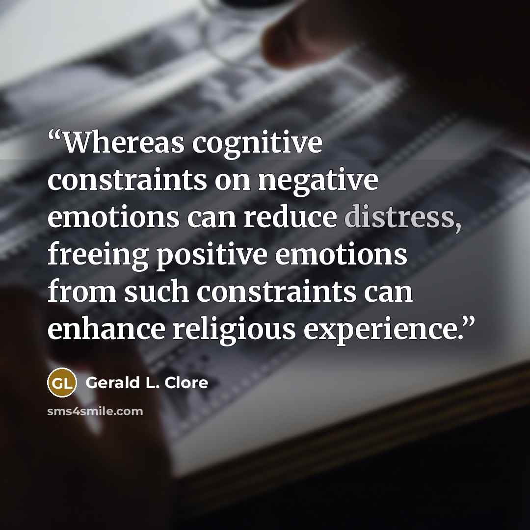 “Whereas cognitive constraints on negative emotions can reduce distress, freeing positive emotions from such constraints can enhance religious experience.” quote by Gerald L. Clore