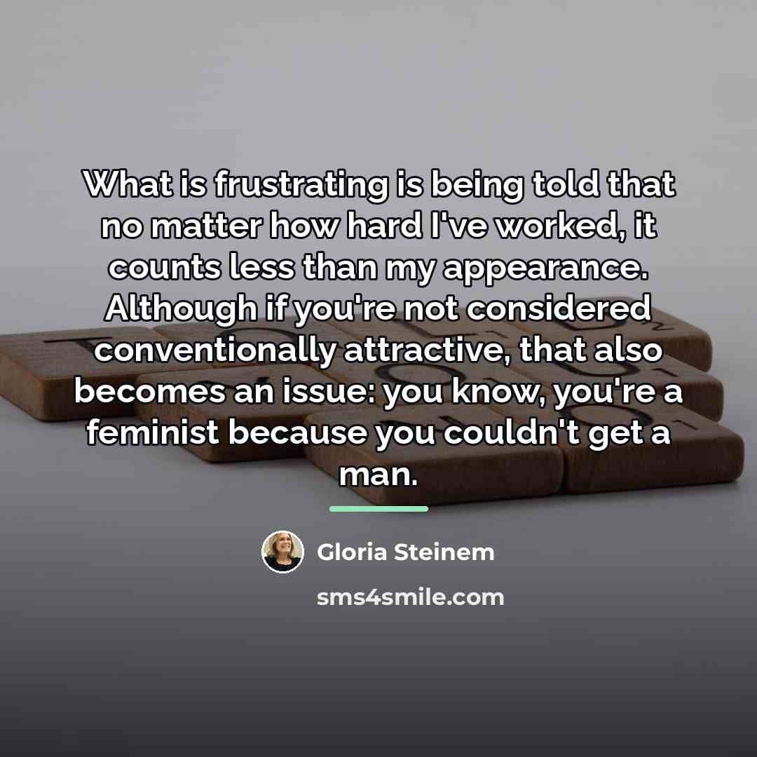 “What is frustrating is being told that no matter how…” quote by Gloria Steinem