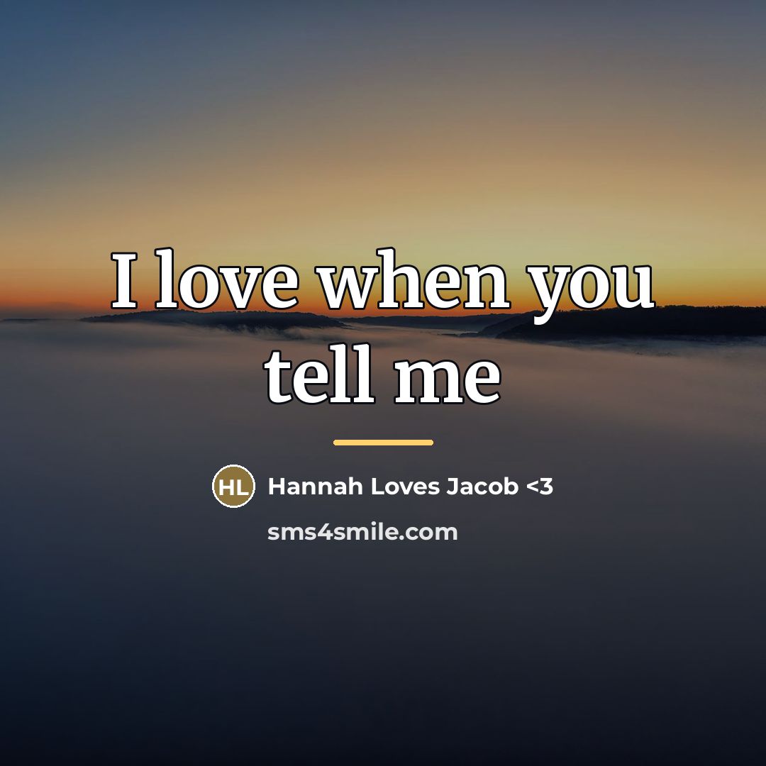 “I love when you tell me…” quote by Hannah Loves Jacob <3