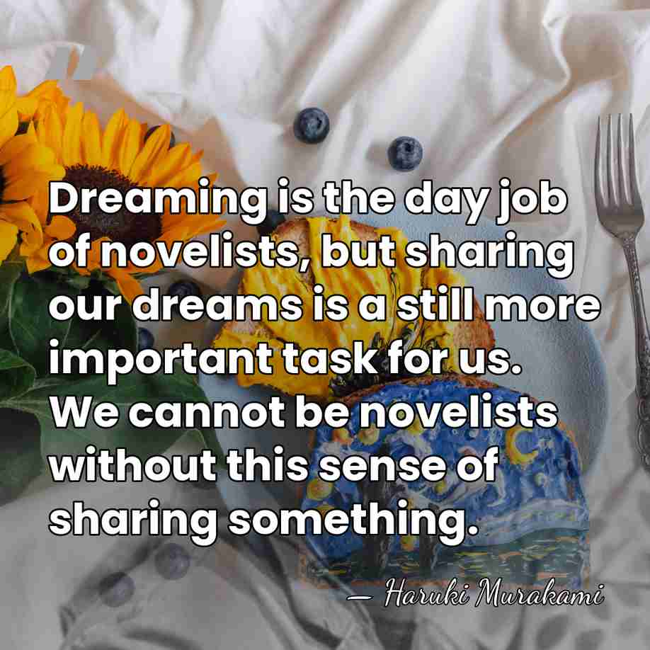 Dreaming is the day job of novelists, but sharing our dreams is&hellip; - Haruki Murakami