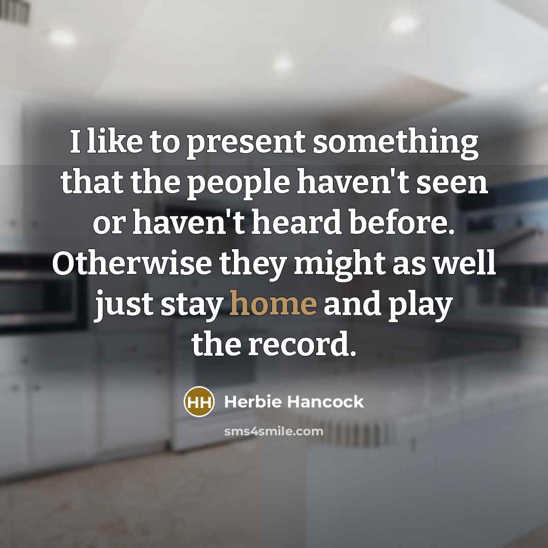 “I like to present something that the people haven't seen…” quote by Herbie Hancock