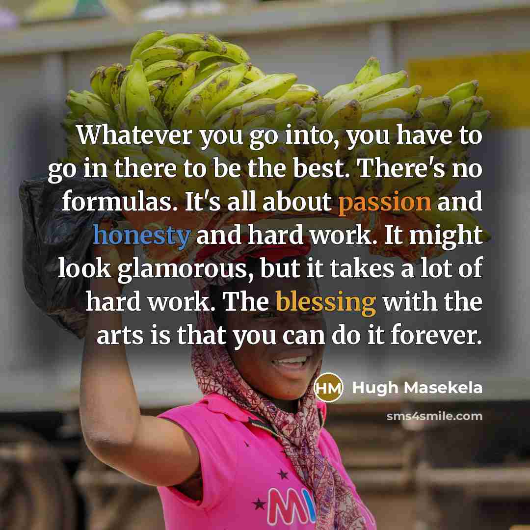 “Whatever you go into, you have to go in there…” quote by Hugh Masekela