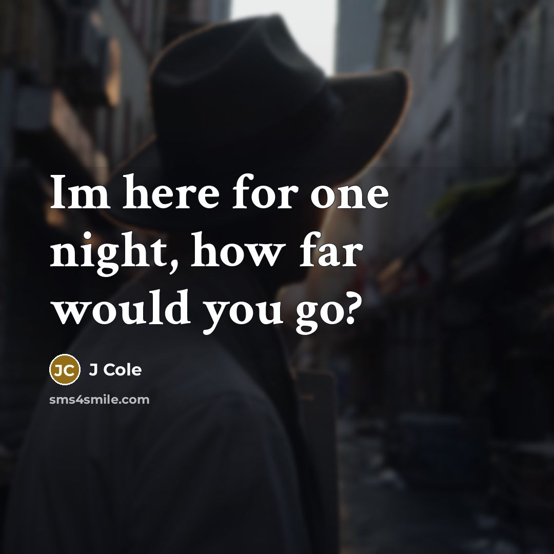 “Im here for one night, how far would you go?…” quote by J Cole