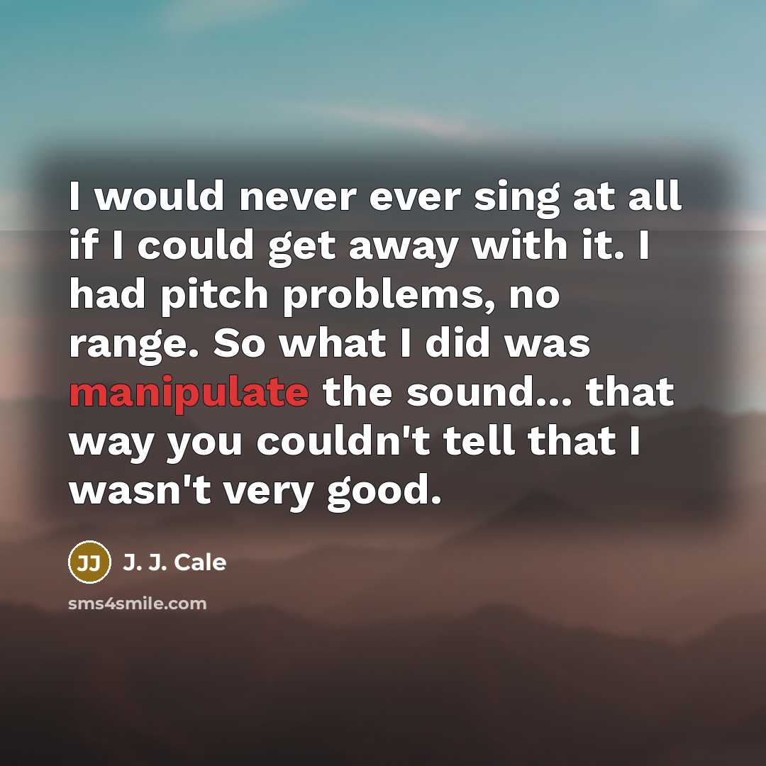 “I would never ever sing at all if I could…” quote by J. J. Cale