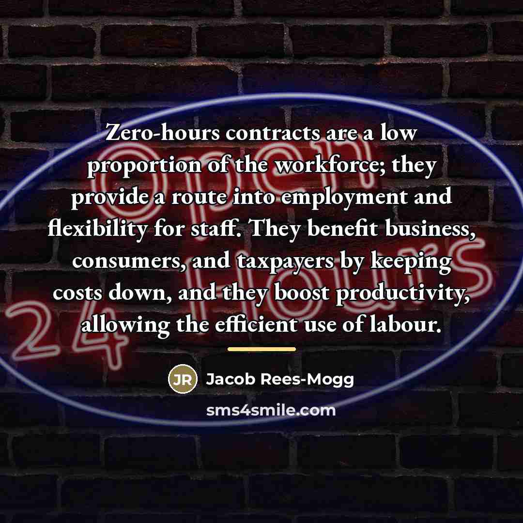 “Zero-hours contracts are a low proportion of the workforce; they…” quote by Jacob Rees-Mogg