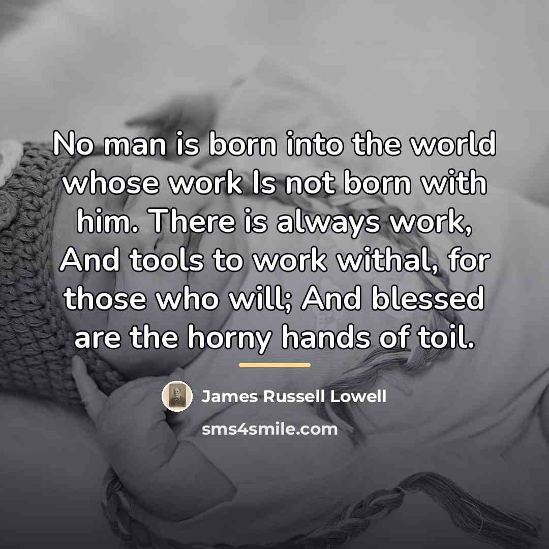 “No man is born into the world whose work Is…” quote by James Russell Lowell