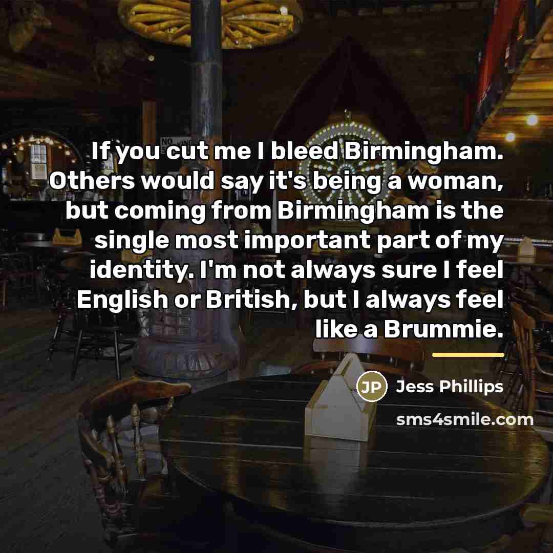 “If you cut me I bleed Birmingham. Others would say…” quote by Jess Phillips
