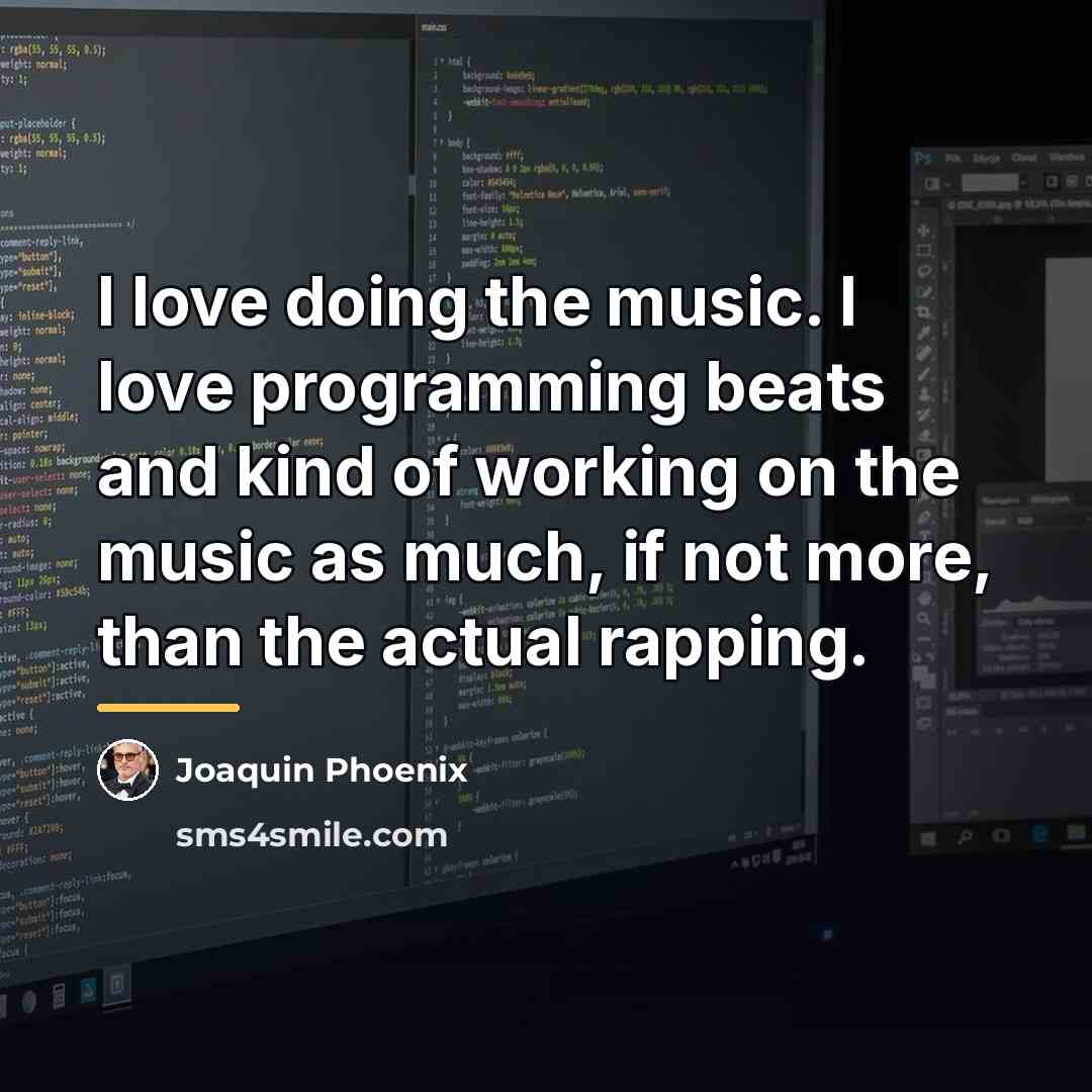 “I love doing the music. I love programming beats and…” quote by Joaquin Phoenix