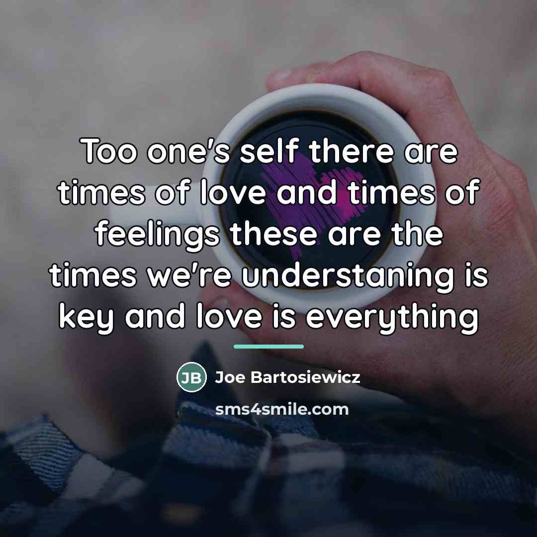 “Too one's self there are times of love and times…” quote by Joe Bartosiewicz