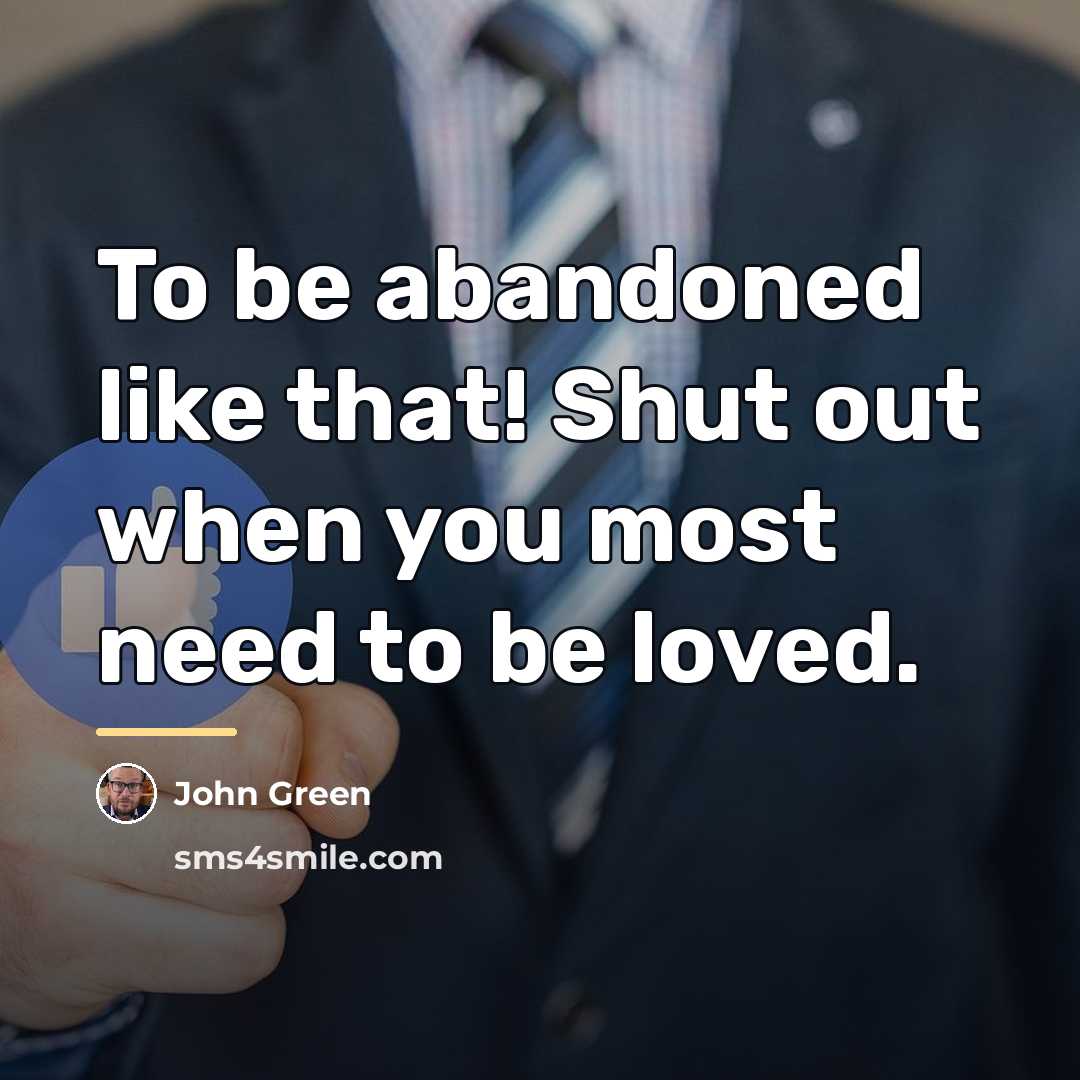 “To be abandoned like that! Shut out when you most…” quote by John Green