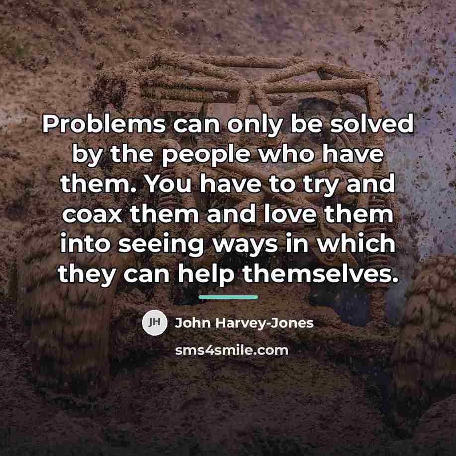 “Problems can only be solved by the people who have…” quote by John Harvey-Jones