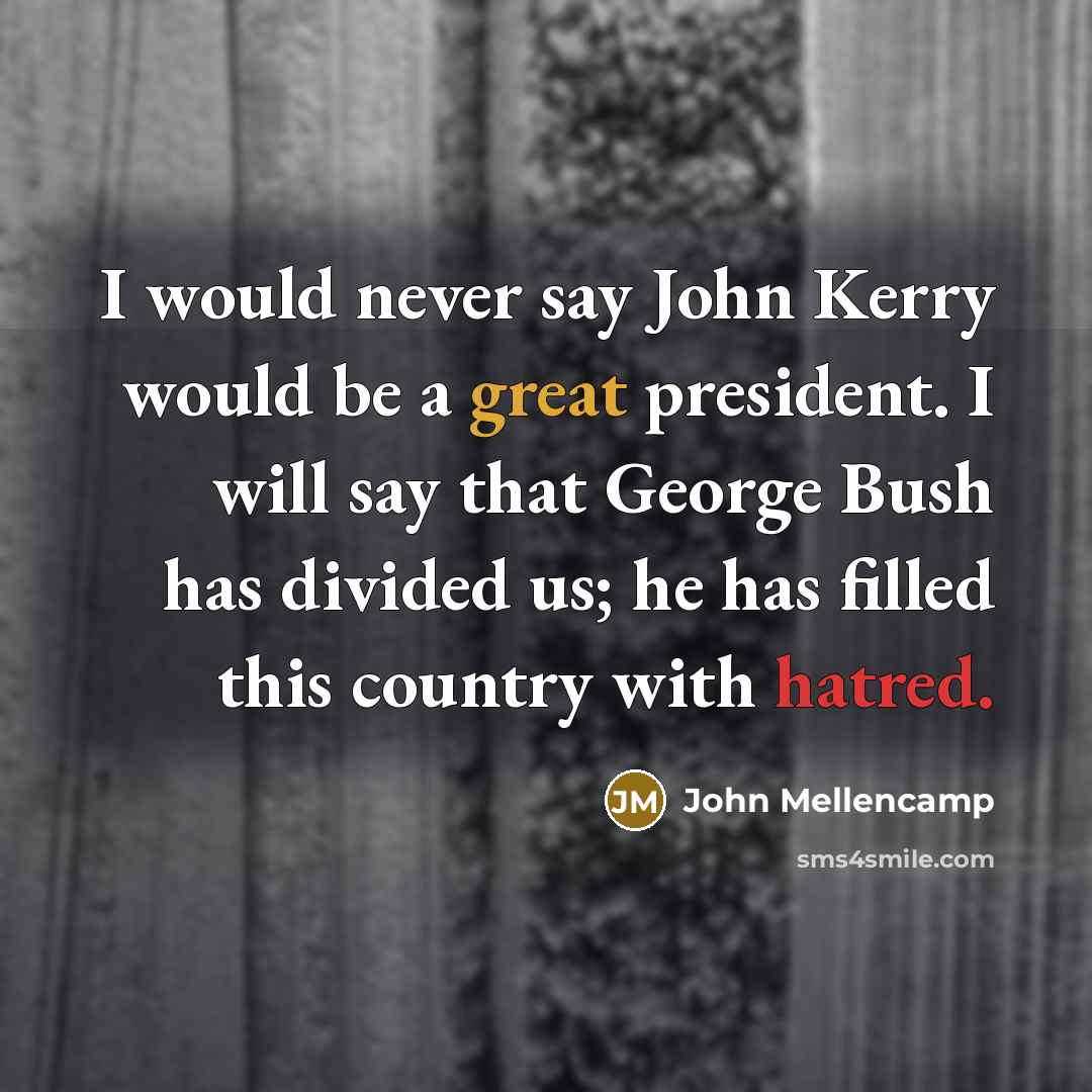 “I would never say John Kerry would be a great…” quote by John Mellencamp