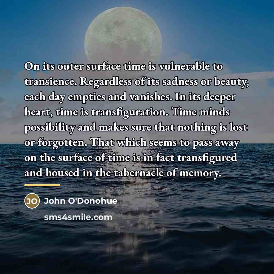 “On its outer surface time is vulnerable to transience. Regardless…” quote by John O'Donohue