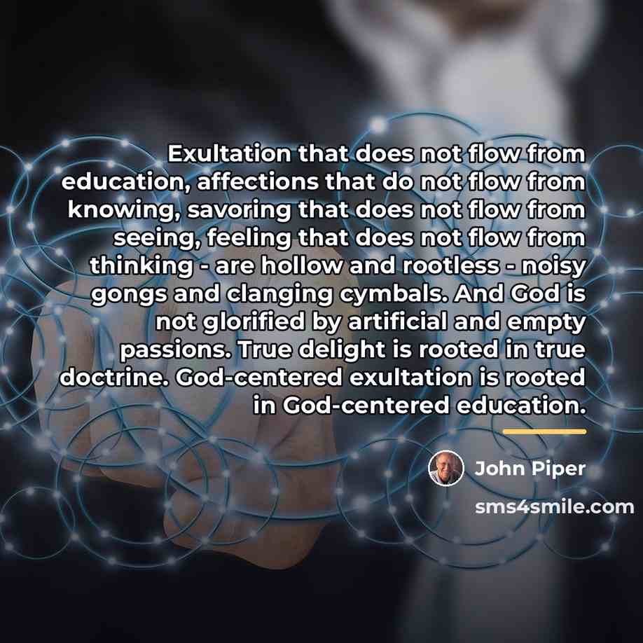 “Exultation that does not flow from education, affections that do…” quote by John Piper