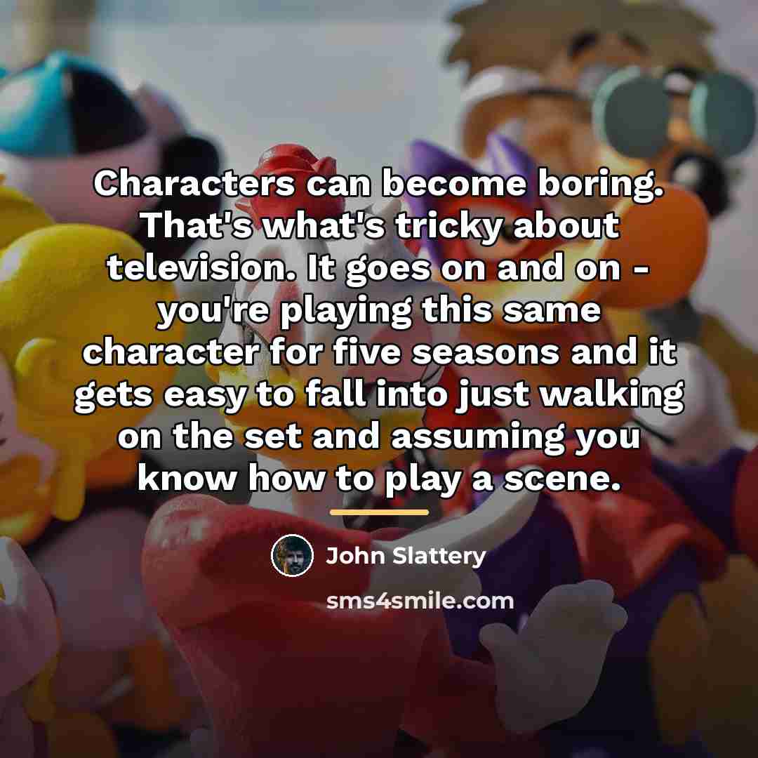 “Characters can become boring. That's what's tricky about television. It…” quote by John Slattery