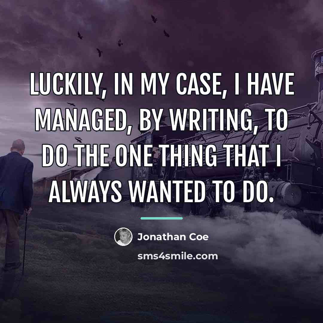 “Luckily, in my case, I have managed, by writing, to…” quote by Jonathan Coe