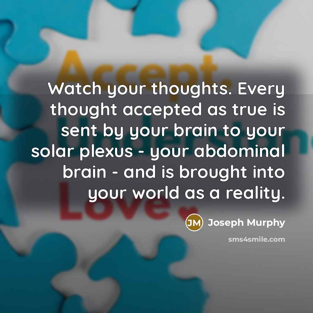 “Watch your thoughts. Every thought accepted as true is sent…” quote by Joseph Murphy
