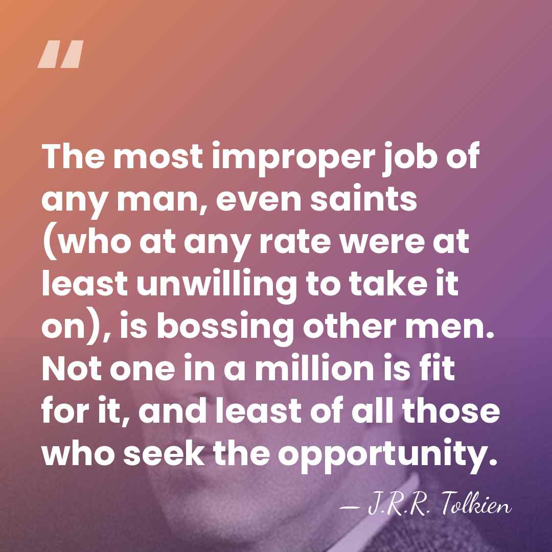 The most improper job of any man, even saints (who at any&hellip; - J.R.R. Tolkien