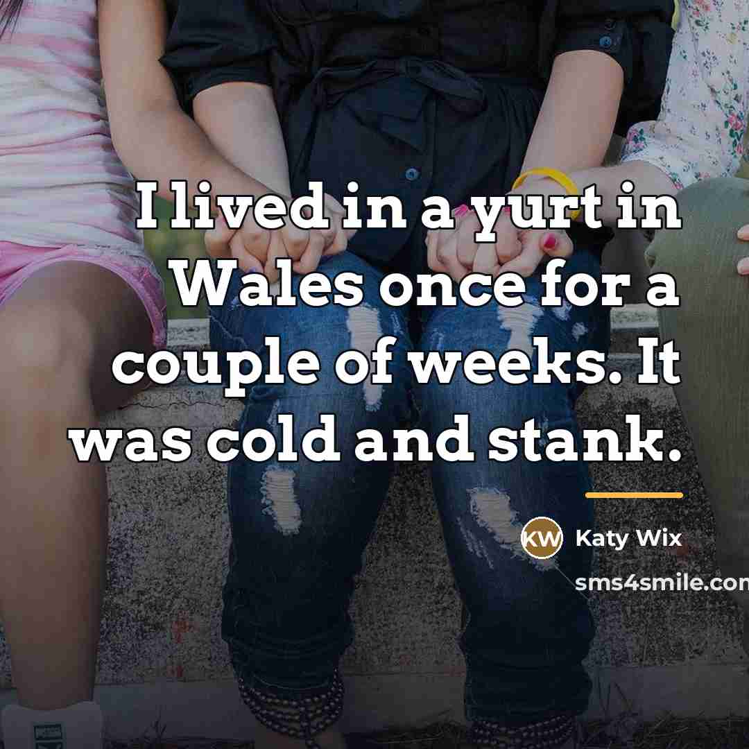 “I lived in a yurt in Wales once for a…” quote by Katy Wix
