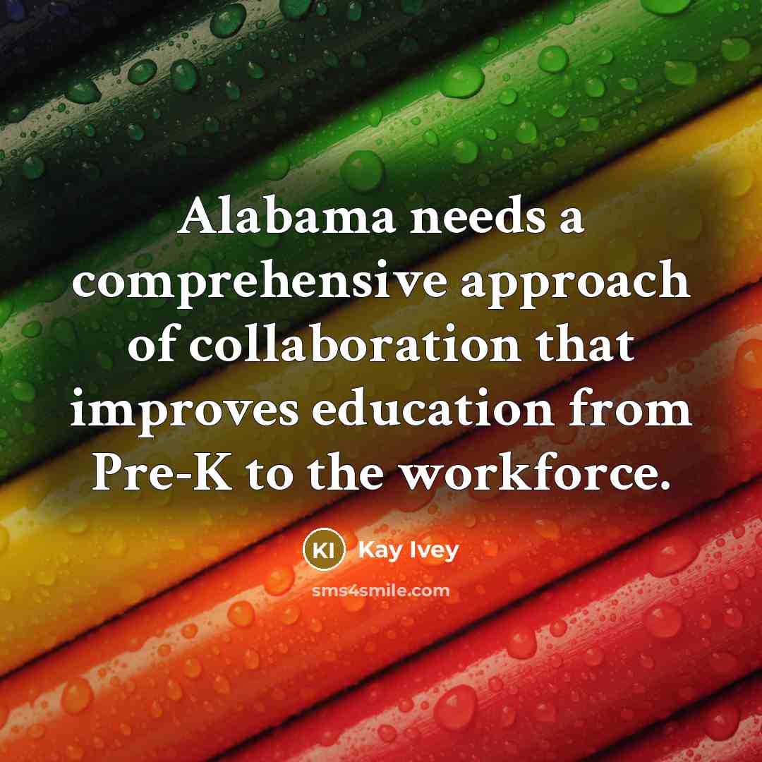 “Alabama needs a comprehensive approach of collaboration that improves education…” quote by Kay Ivey
