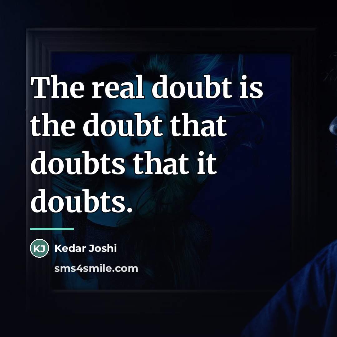 “The real doubt is the doubt that doubts that it…” quote by Kedar Joshi