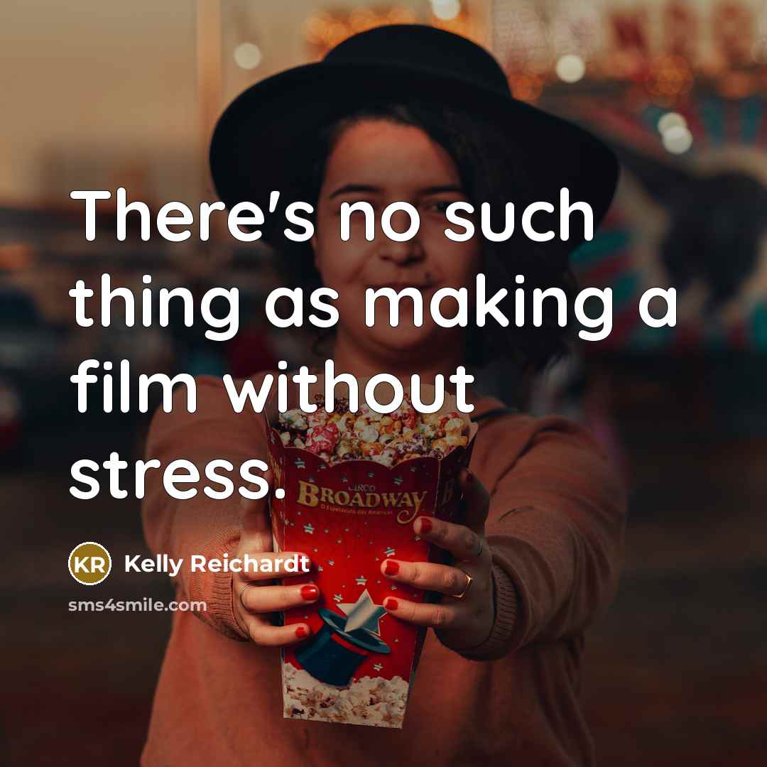 “There's no such thing as making a film without stress.…” quote by Kelly Reichardt
