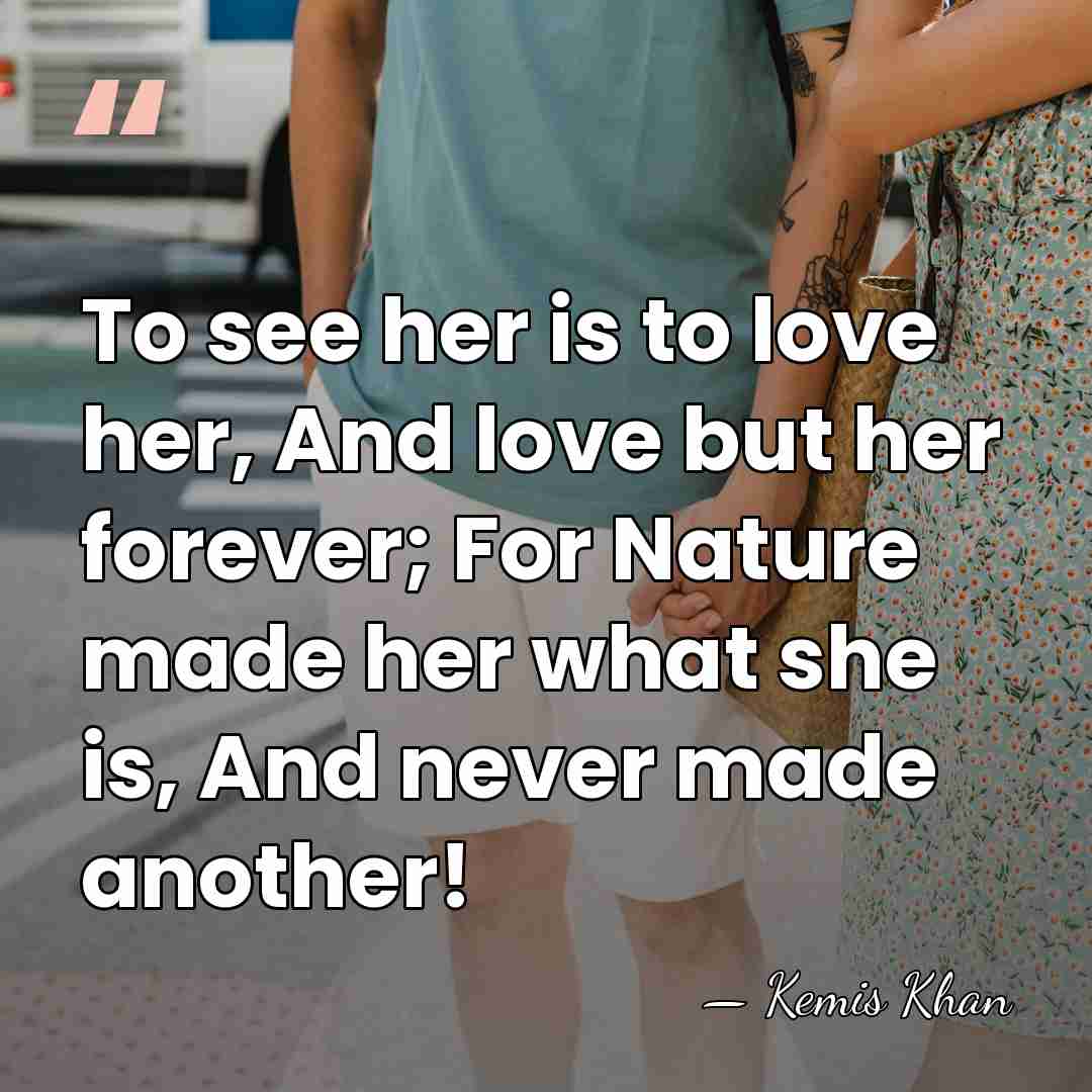 To see her is to love her, And love but her forever;&hellip; - Kemis Khan