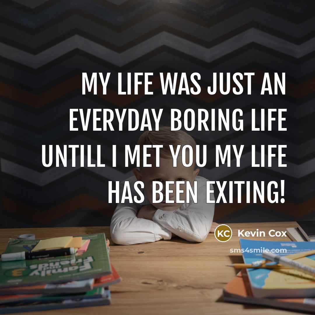 “My life was just an everyday boring life untill I…” quote by Kevin Cox