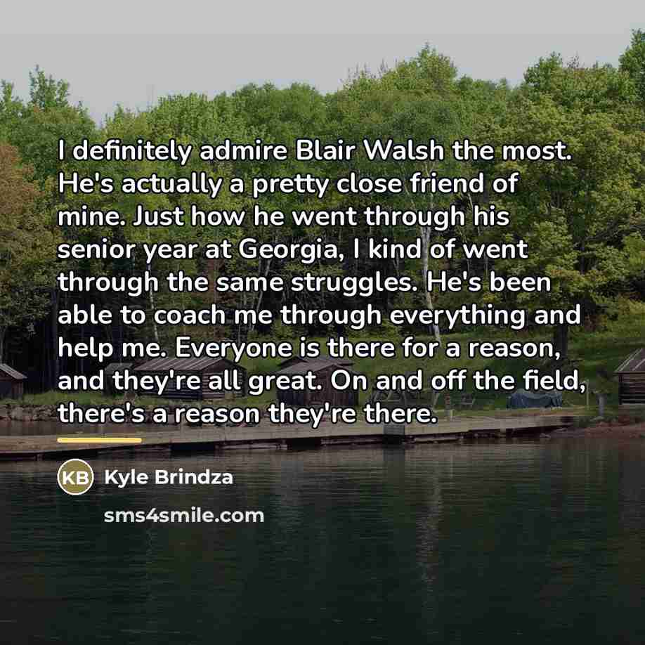 “I definitely admire Blair Walsh the most. He's actually a…” quote by Kyle Brindza