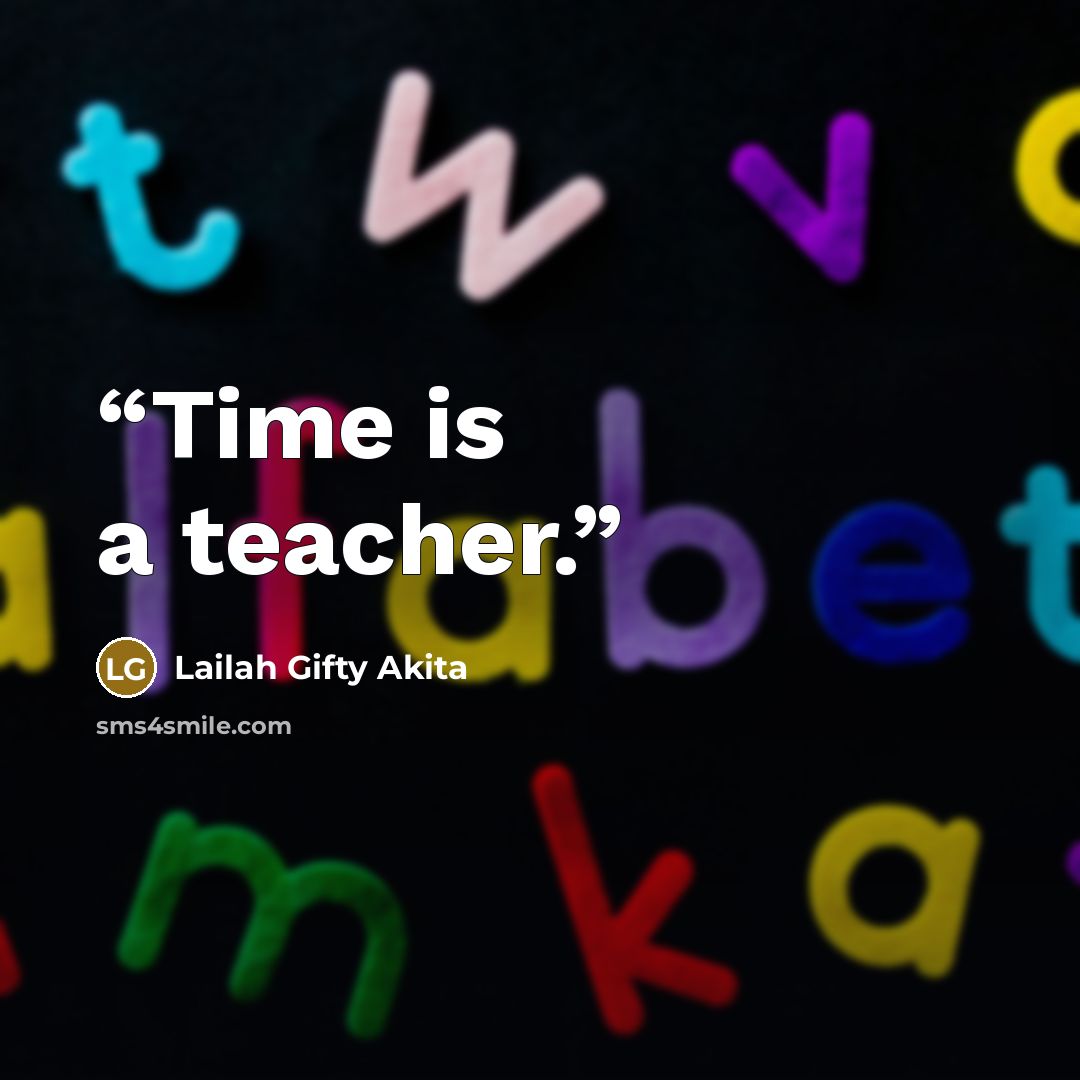 “Time is a teacher.” quote by Lailah Gifty Akita