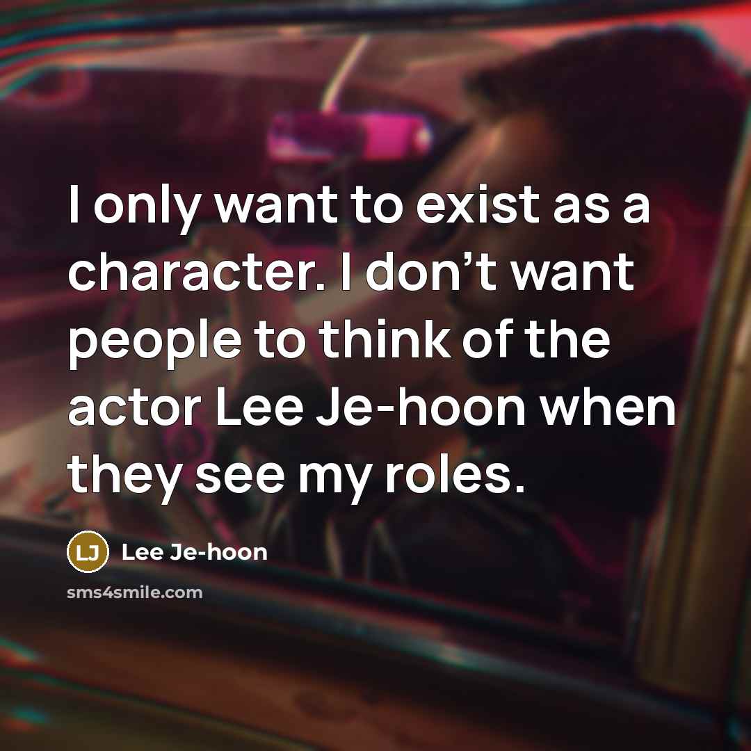 “I only want to exist as a character. I don't…” quote by Lee Je-hoon