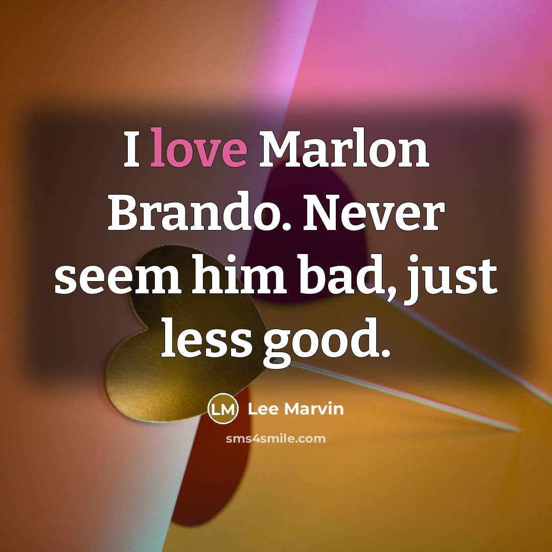 “I love Marlon Brando. Never seem him bad, just less…” quote by Lee Marvin