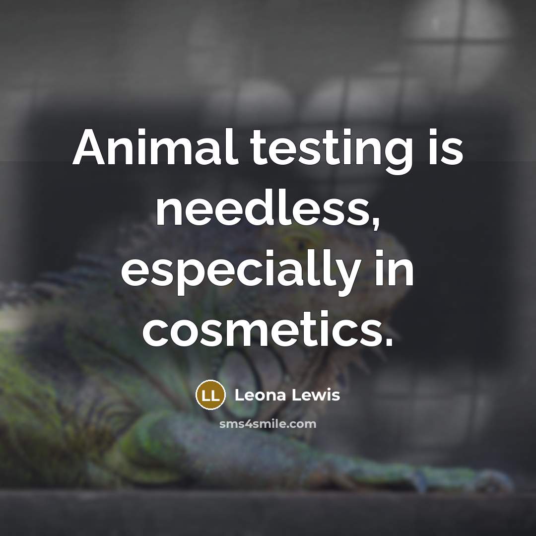 “Animal testing is needless, especially in cosmetics.…” quote by Leona Lewis