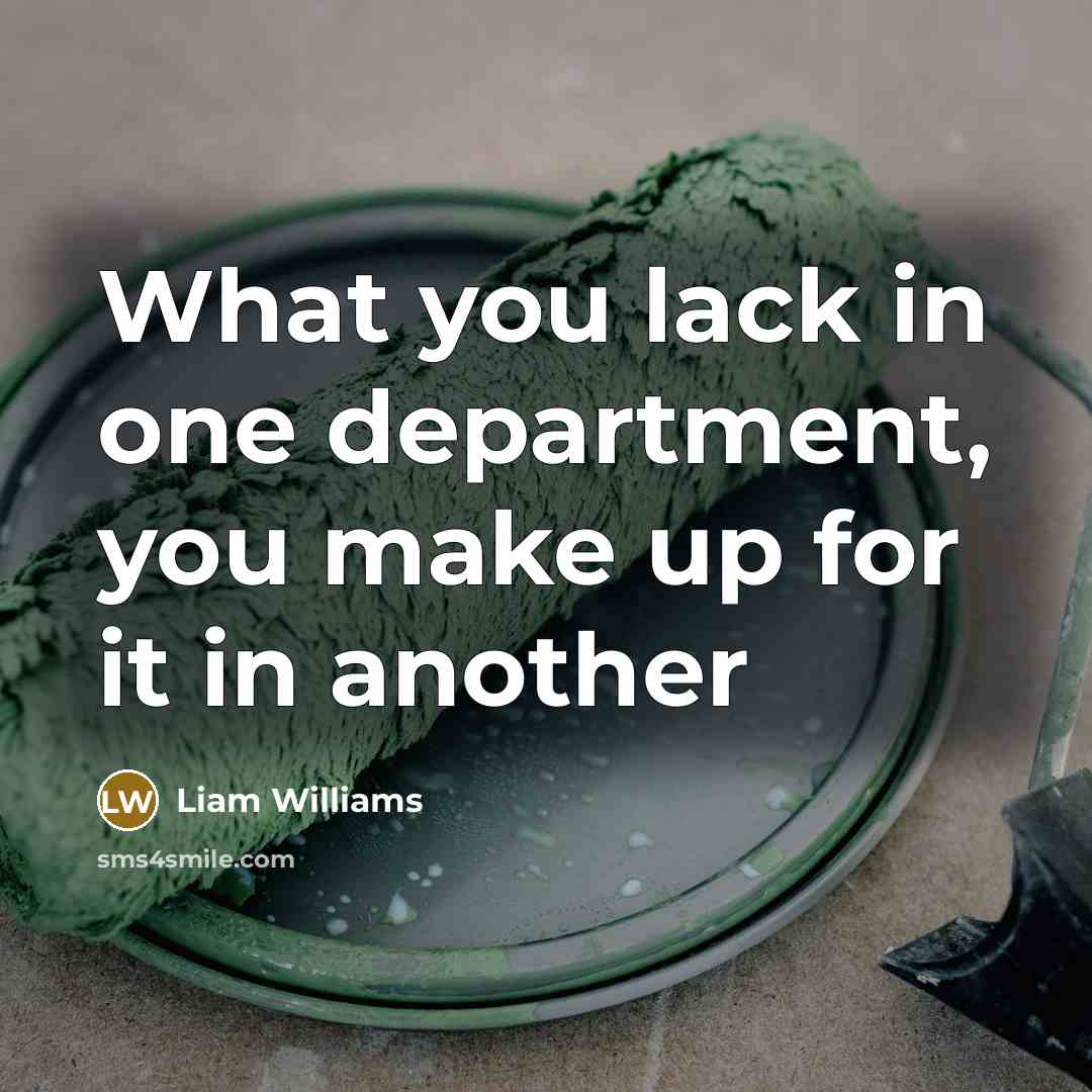“What you lack in one department, you make up for…” quote by Liam Williams