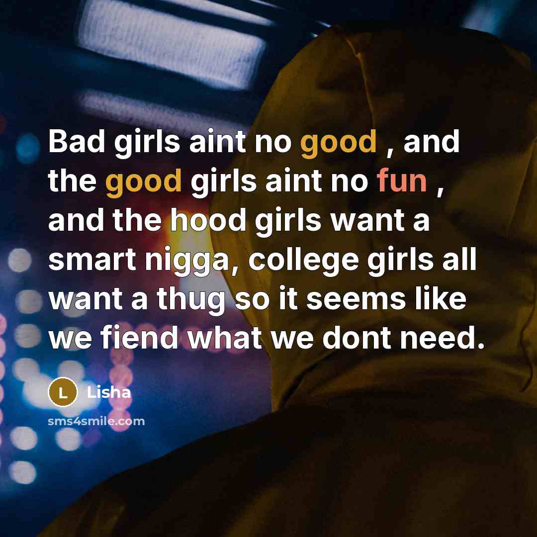 “Bad girls aint no good , and the good girls…” quote by Lisha